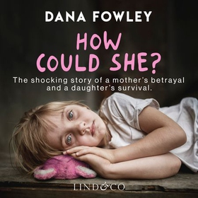 How could she? - the shocking story of a mother's betrayal and a daughter's survival (lydbok) av Dana Fowley