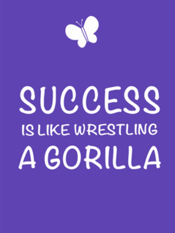 Success is Like Wrestling a Gorilla