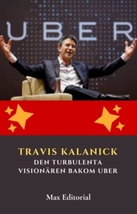 Travis Kalanick : Den turbulenta visionären bak