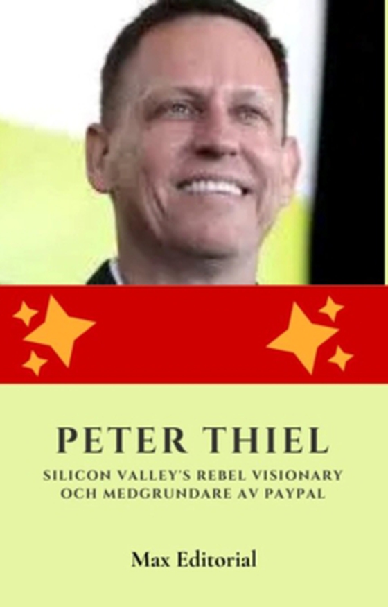 Peter Thiel : Silicon Valley's Rebel Visionary och medgrundare av Paypal