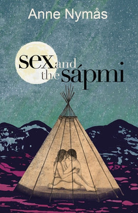 Sex and the Sápmi (e-bok) av Anne Nymås