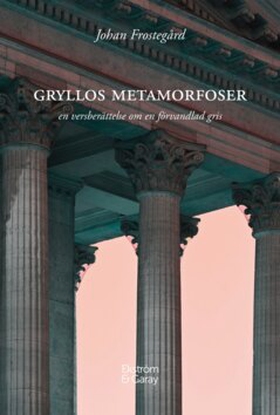 Gryllos metamorfoser (e-bok) av Johan Frostegår