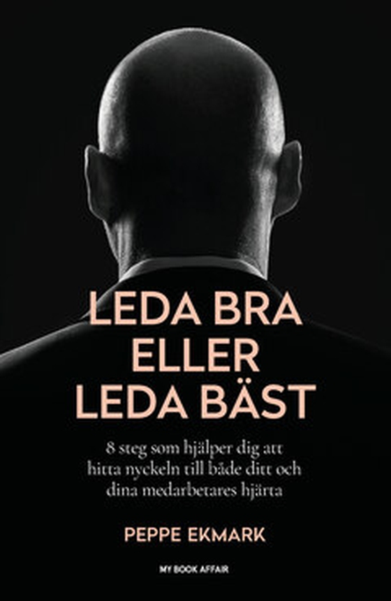 Leda bra eller leda bäst - 8 steg som hjälper dig att hitta nyckeln till både ditt och dina medarbetares hjärta (e-bok) av Peppe Ekmark