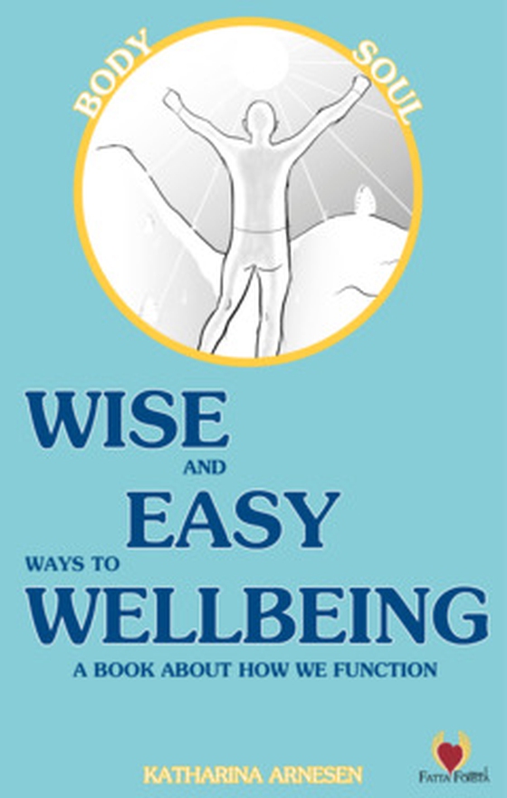 Wise and Easy Ways to Wellbeing - - a book about how we function (e-bok) av Katharina Arnesen