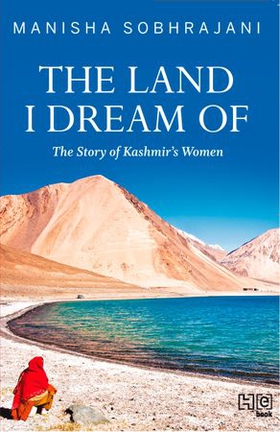 The Land I Dream Of - The Story of Kashmir's Women (ebok) av Manisha Sobhrajani