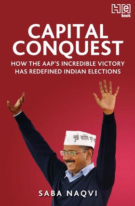 Capital Conquest - How the AAP's Incredible Victory Has Redefined Indian Elections (ebok) av Saba Naqvi