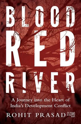 Blood Red River - A Journey into the Heart of India's Development Conflict (ebok) av Rohit Prasad