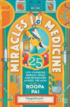 Miracles in Medicine - 25 Life-changing Medical Ideas and Inventions Across the Ages (ebok) av Roopa Pai