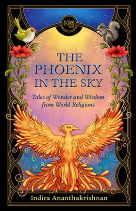 The Phoenix in the Sky - Tales of Wonder and Wisdom from World Religions (ebok) av Indira Ananthakrishnan