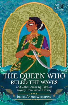 The Queen Who Ruled the Waves and Other Amazing Tales of Royalty from Indian History (ebok) av Indira Ananthakrishnan