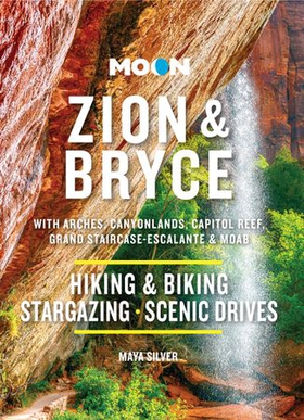 Moon Zion & Bryce: With Arches, Canyonlands, Capitol Reef, Grand Staircase-Escalante & Moab - Hiking & Biking, Stargazing, Scenic Drives (ebok) av Maya Silver