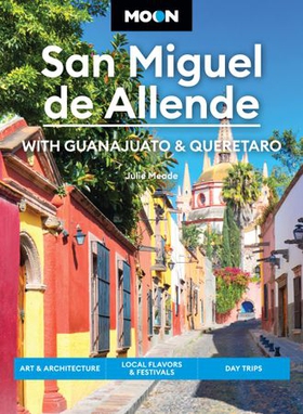 Moon San Miguel de Allende: With Guanajuato & Queretaro - Art & Architecture, Local Flavors & Festivals, Day Trips (ebok) av Julie Meade