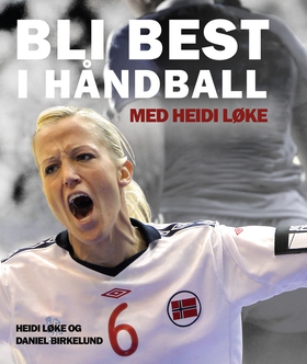 Bli best i håndball – med Heidi Løke (ebok) av Heidi,Birkelund, Daniel Løke