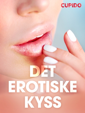 Det erotiske kyss  - erotiske noveller (ebok) av Cupido .