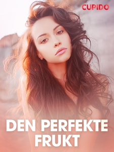 Den perfekte frukt - erotiske noveller (ebok)
