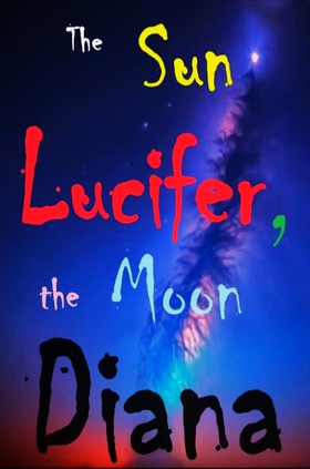 The Sun Lucifer, the Moon Diana (ebok) av Johnny W. Nyhagen