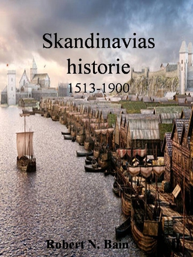 Skandinavias historie, 1513-1900 (ebok) av Robert Nisbet Bain