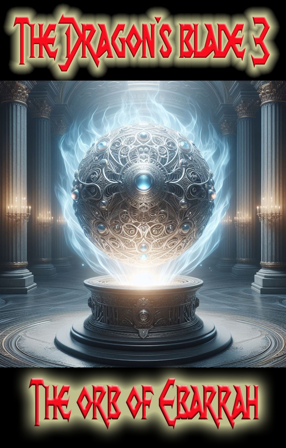 The dragons blade 3: The orb of Ebarrah