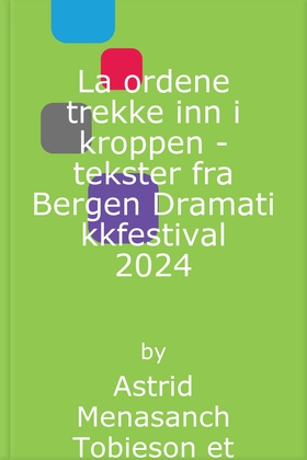 La ordene trekke inn i kroppen - tekster fra Bergen Dramatikkfestival 2024