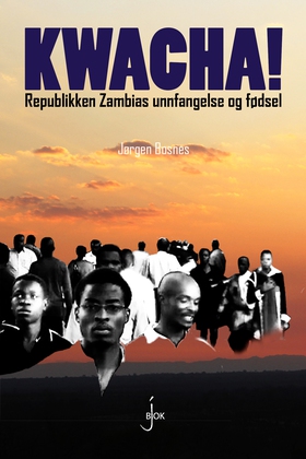 Kwacha! - Republikken Zambias unnfangelse og fødsel (ebok) av Jørgen Bosnes