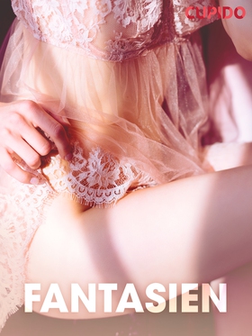 Fantasien – erotiske noveller (ebok) av Cupido .