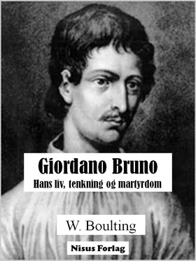 Giordano Bruno. - Hans liv, tenkning og martyrdom. (ebok) av William Boulting